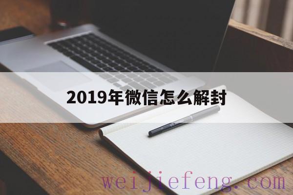 2019年微信怎么解封（微信解封软件2019）