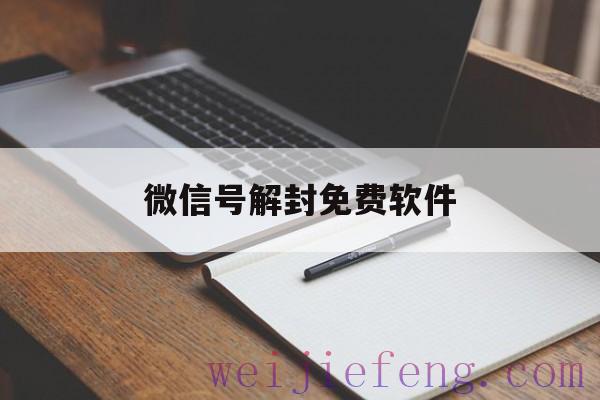 微信号解封免费软件（微信账号万能解封软件下载）