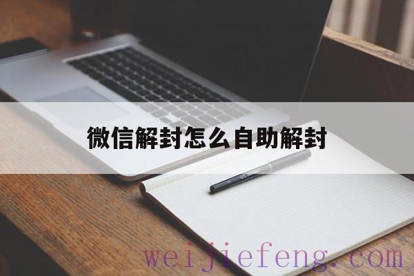 微信解封怎么自助解封，微信怎么样自助解封