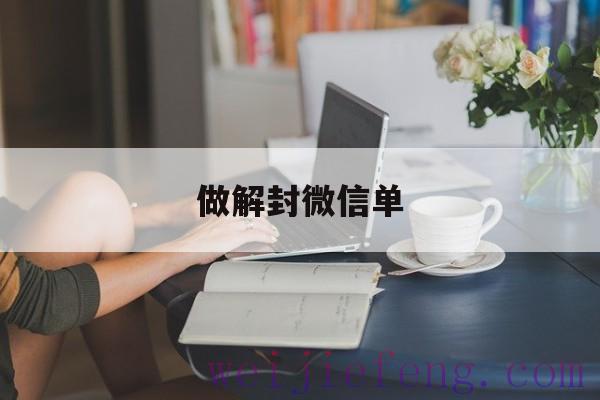 做解封微信单，微信解封单什么意思