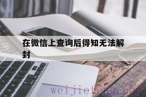 在微信上查询后得知无法解封，微信号解封没被冻结或不存在怎么解开