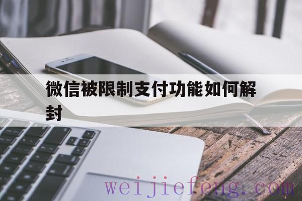 微信被限制支付功能如何解封，微信被限制支付怎么解封