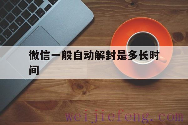 微信一般自动解封是多长时间，微信多少时间自动解封