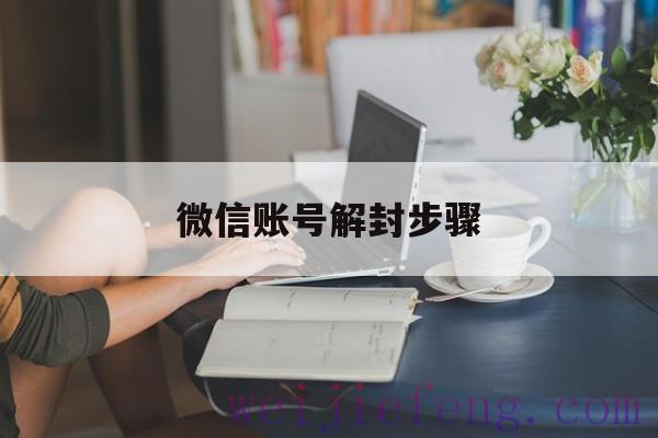 微信账号解封步骤，微信怎么账号解封