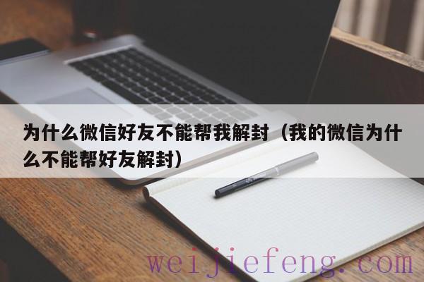 为什么微信好友不能帮我解封（我的微信为什么不能帮好友解封）