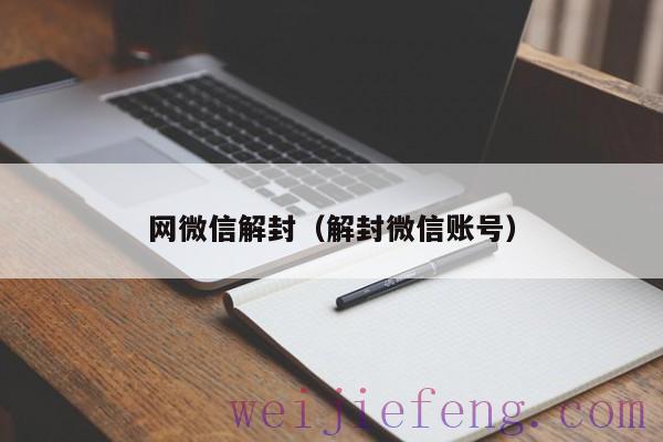 网微信解封（解封微信账号）