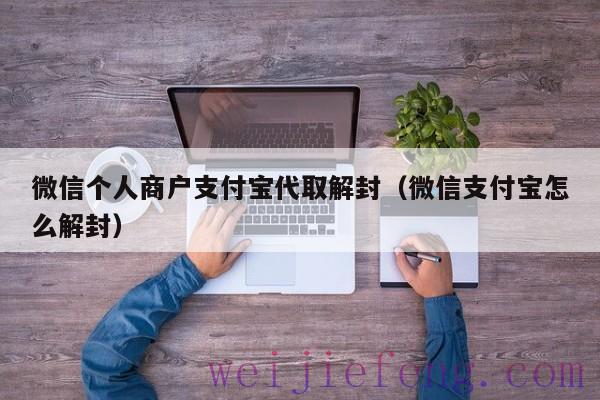 微信个人商户支付宝代取解封（微信支付宝怎么解封）