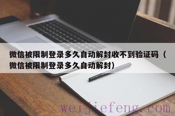 微信被限制登录多久自动解封收不到验证码（微信被限制登录多久自动解封）