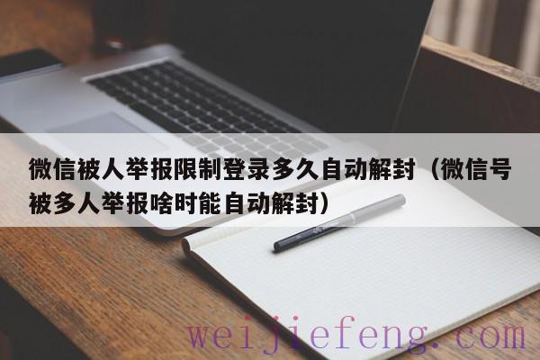 微信被人举报限制登录多久自动解封（微信号被多人举报啥时能自动解封）