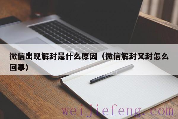 微信出现解封是什么原因（微信解封又封怎么回事）