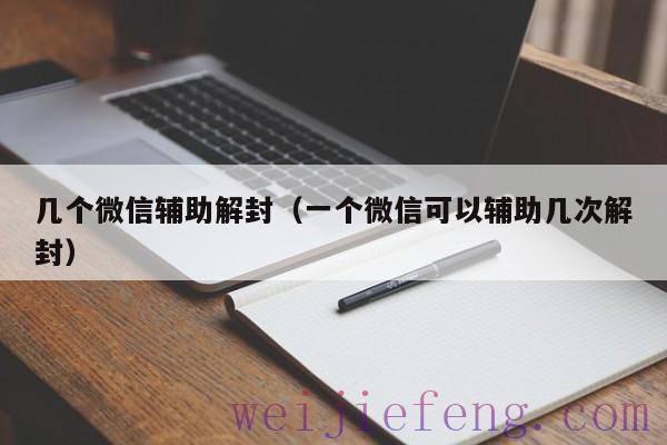 几个微信辅助解封（一个微信可以辅助几次解封）