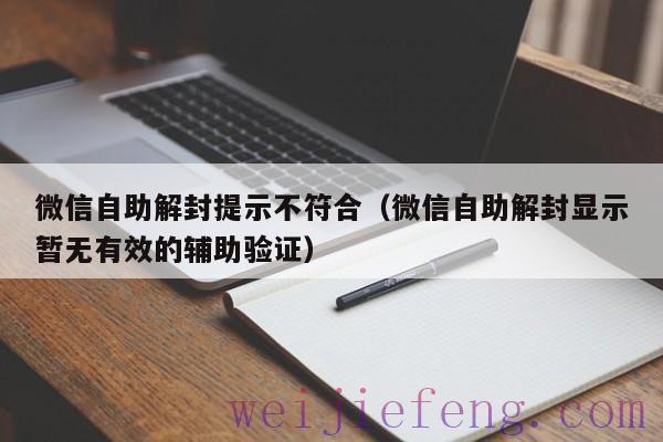 微信自助解封提示不符合（微信自助解封显示暂无有效的辅助验证）