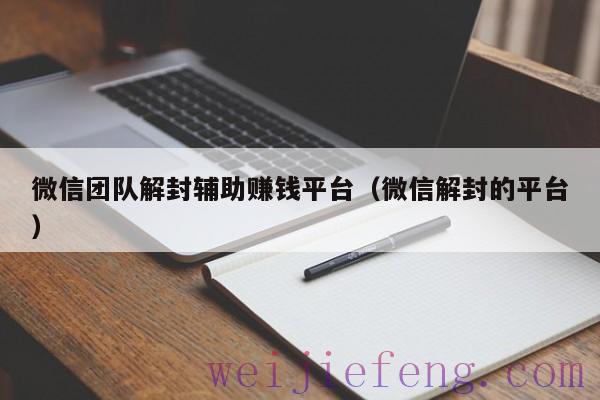 微信团队解封辅助赚钱平台（微信解封的平台）