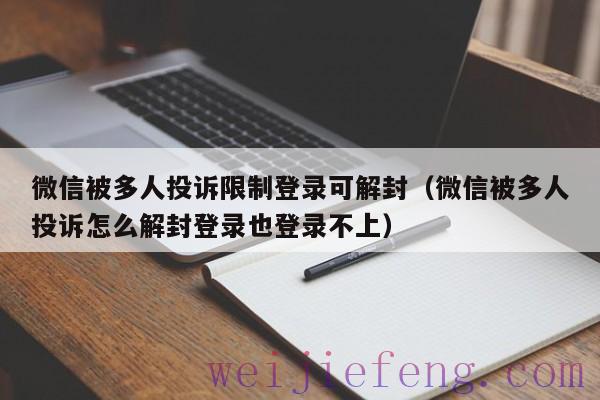 微信被多人投诉限制登录可解封（微信被多人投诉怎么解封登录也登录不上）
