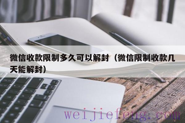 微信收款限制多久可以解封（微信限制收款几天能解封）