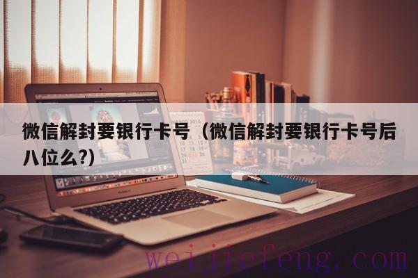 微信解封要银行卡号（微信解封要银行卡号后八位么?）