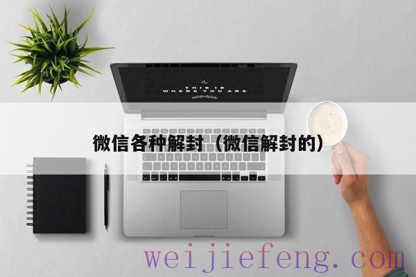微信各种解封（微信解封的）
