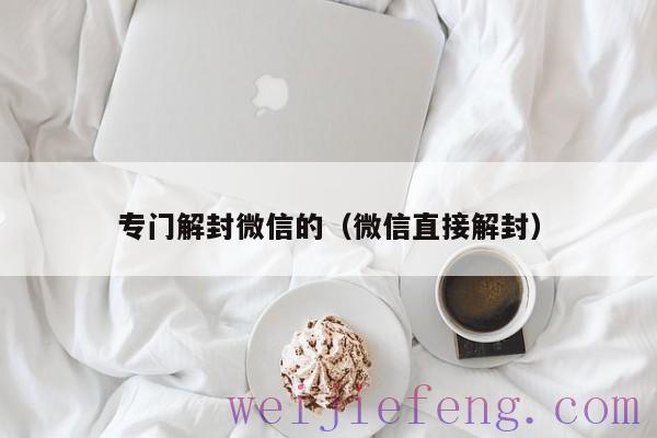 专门解封微信的（微信直接解封）