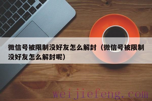 微信号被限制没好友怎么解封（微信号被限制没好友怎么解封呢）