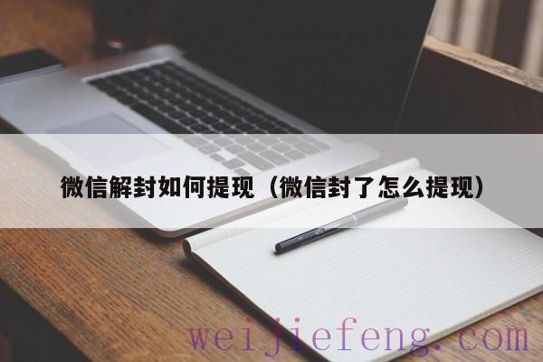 微信解封如何提现（微信封了怎么提现）