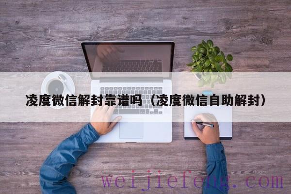凌度微信解封靠谱吗（凌度微信自助解封）