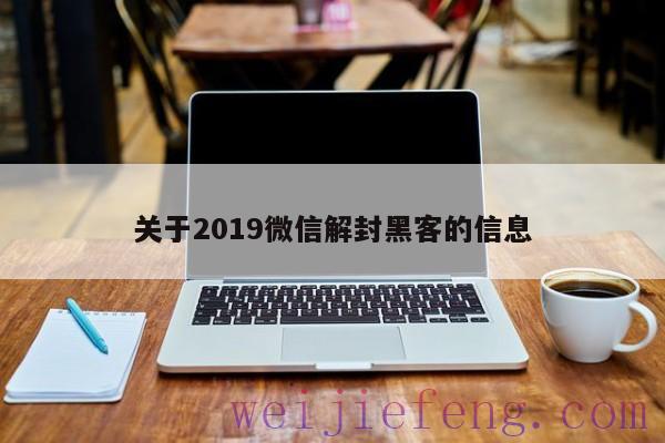 关于2019微信解封黑客的信息