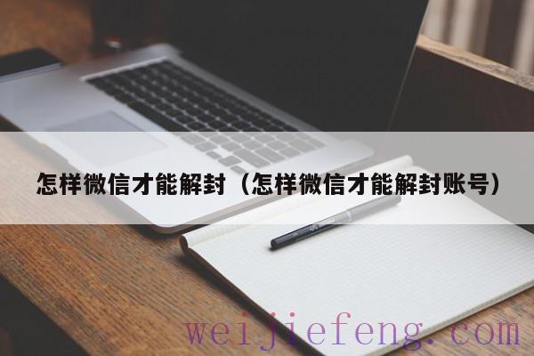 怎样微信才能解封（怎样微信才能解封账号）