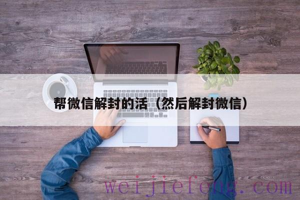 帮微信解封的活（然后解封微信）