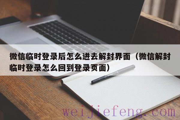 微信临时登录后怎么进去解封界面（微信解封临时登录怎么回到登录页面）